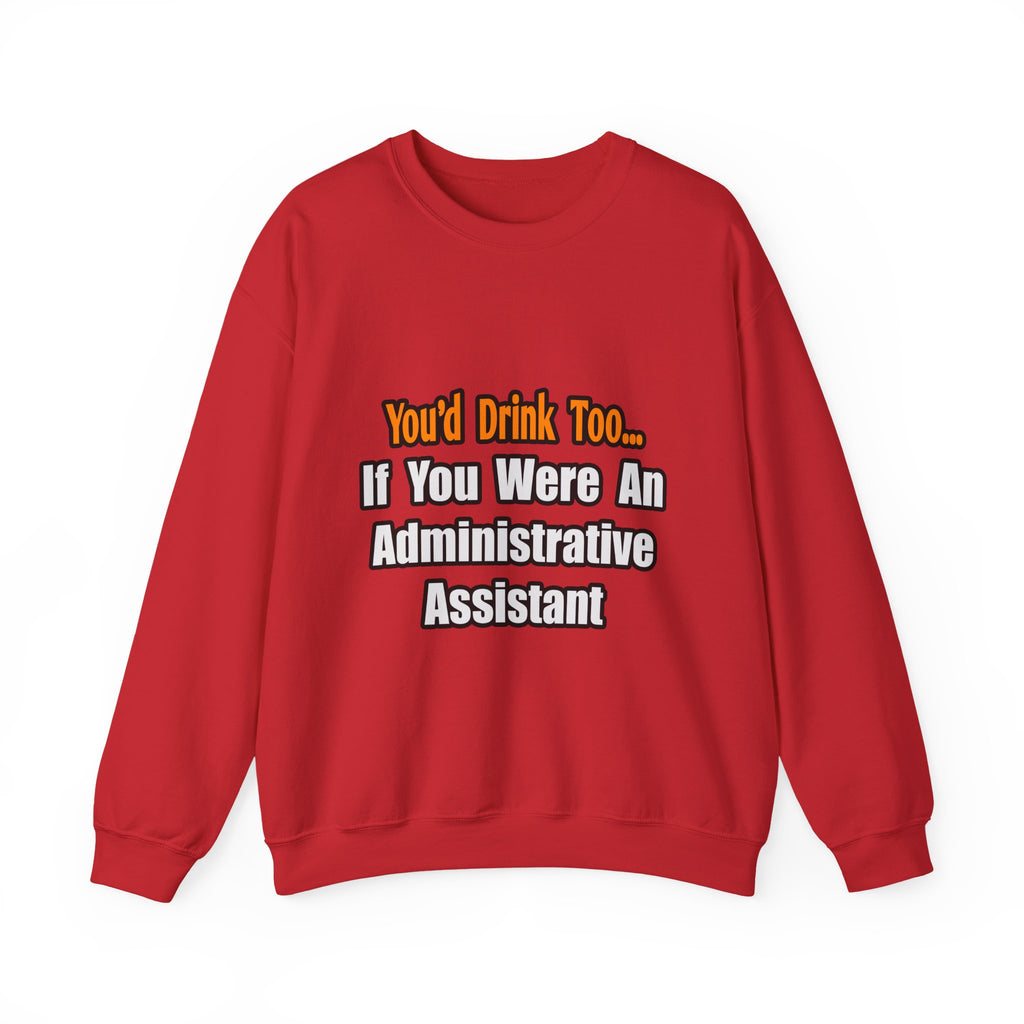 You'd Drink Too...Administrative Assistant - Unisex Heavy Blend™ Crewneck Sweatshirt