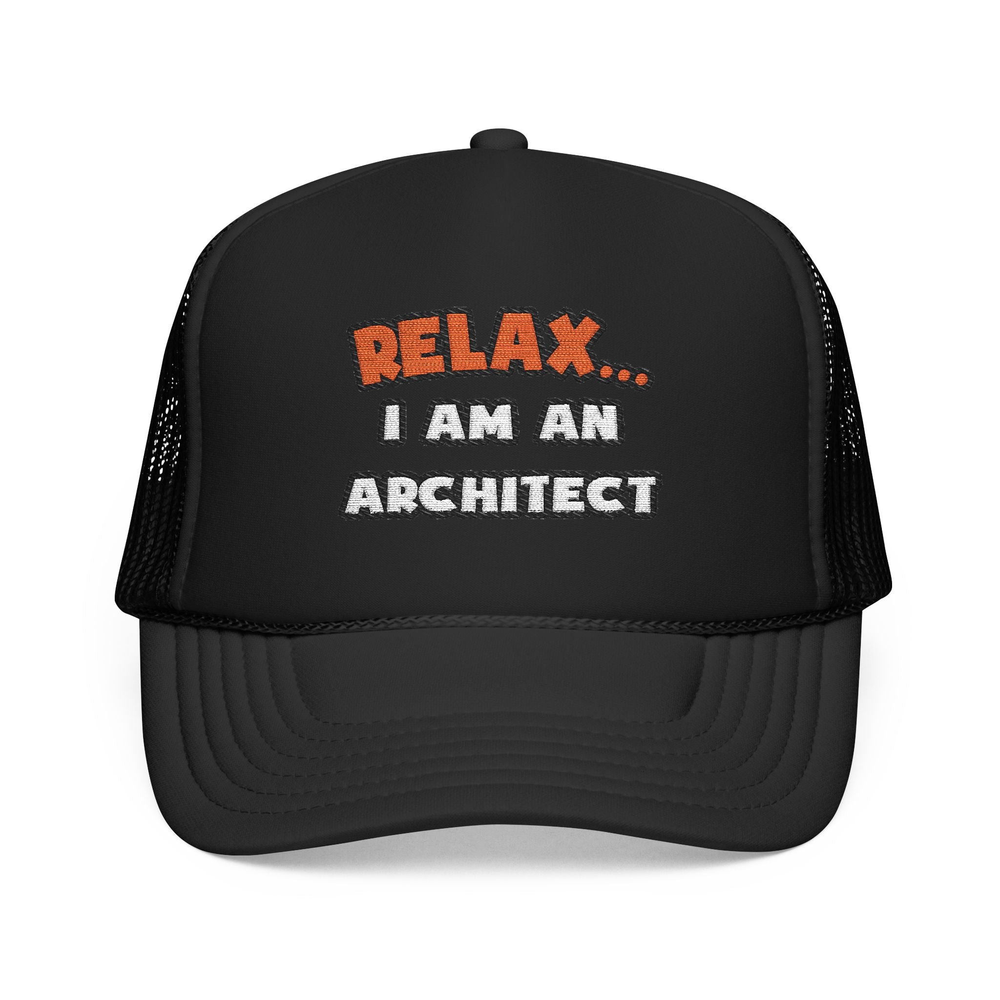 Relax ... I Am an Architect - Foam Trucker Hat
