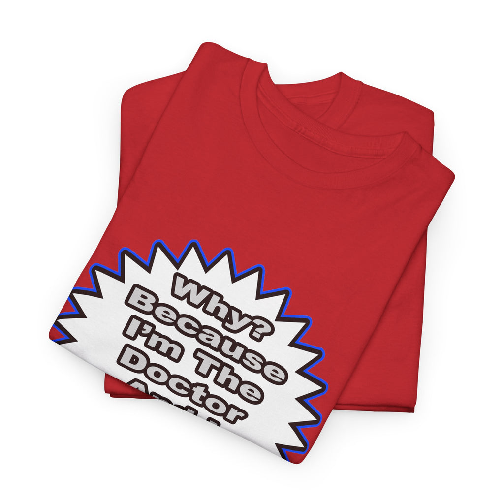 Doctor...Because I Said So - Unisex Heavy Cotton Tee