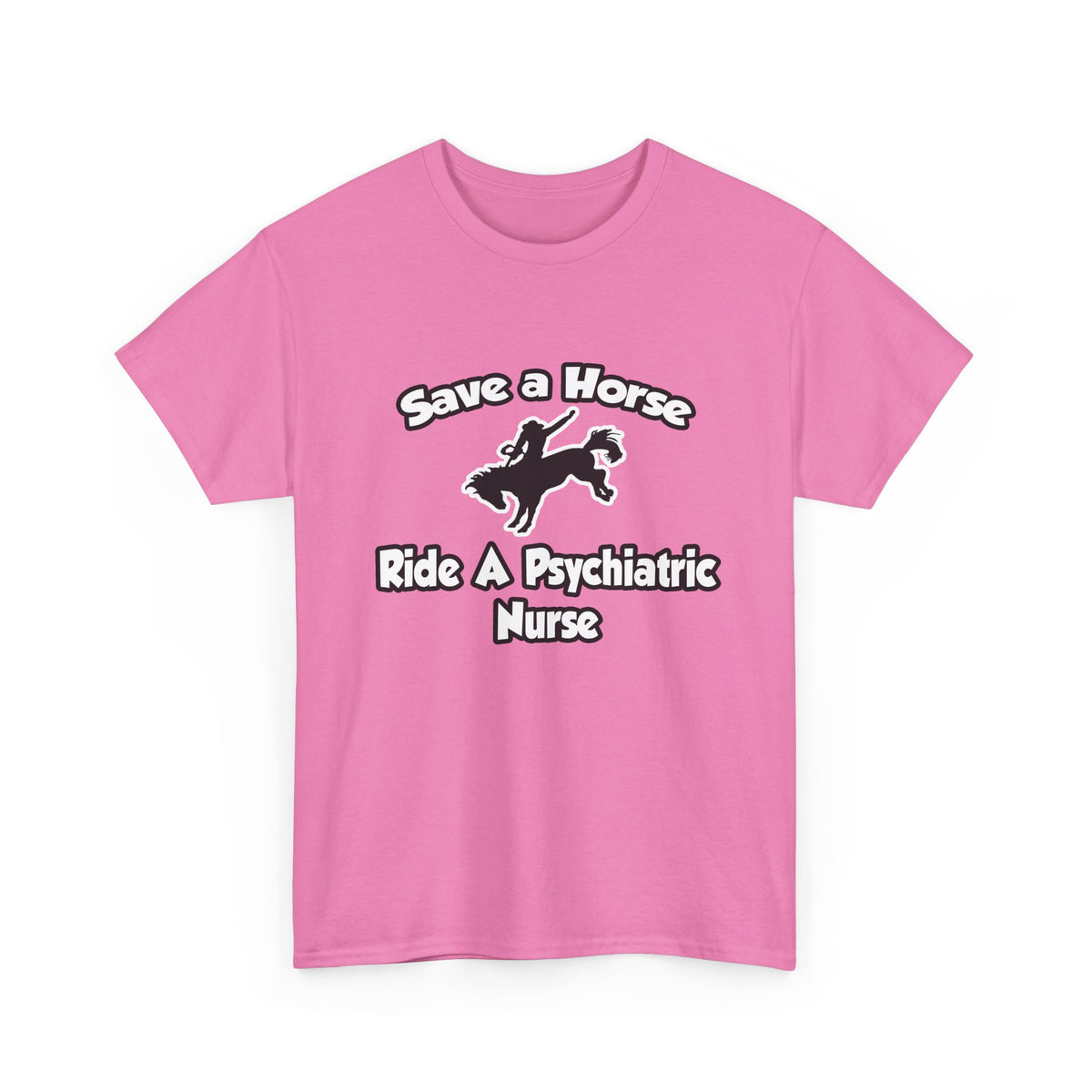 Save a Horse, Ride a Psychiatric Nurse - Unisex Heavy Cotton Tee