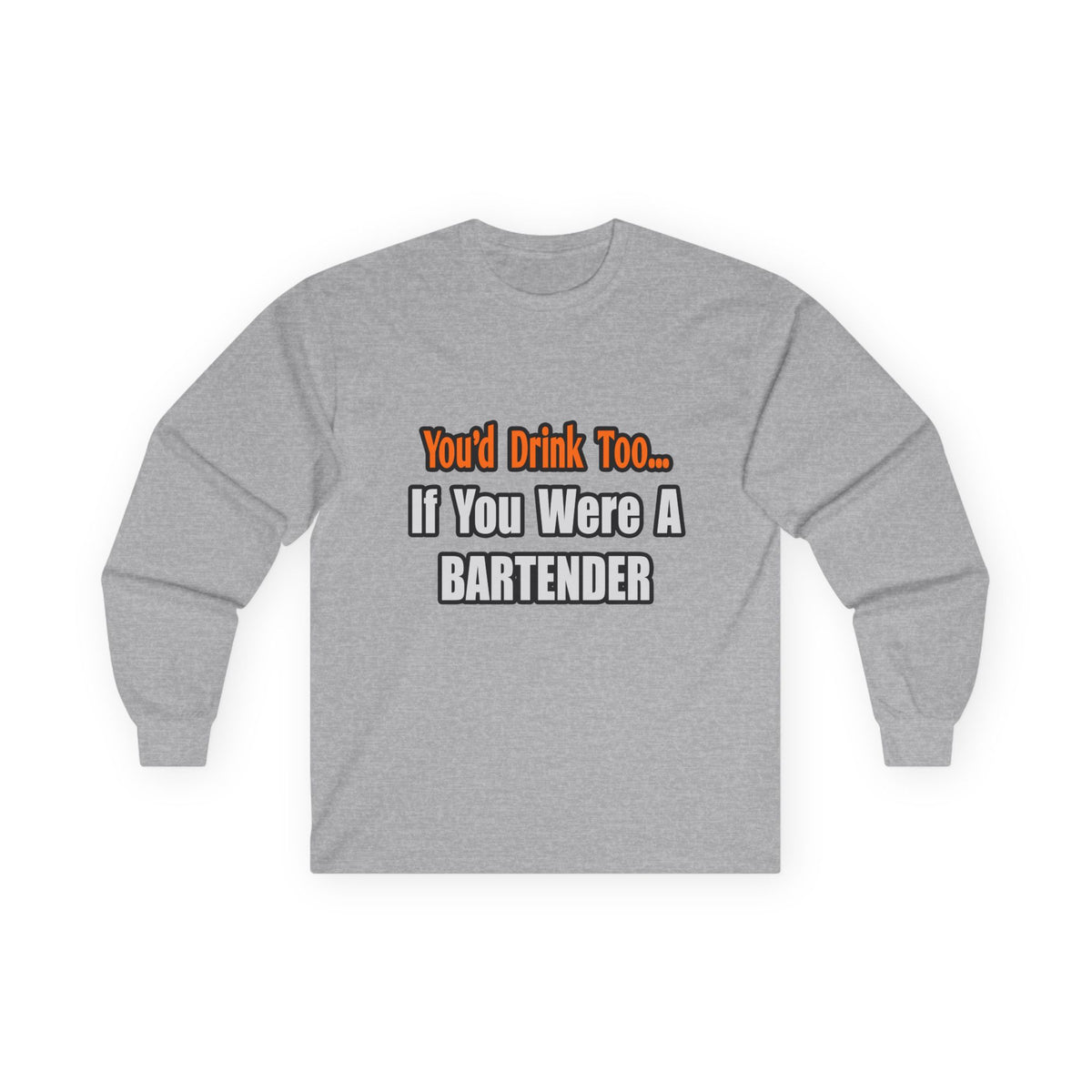 You'd Drink Too...Bartender - Unisex Ultra Cotton Long Sleeve Tee