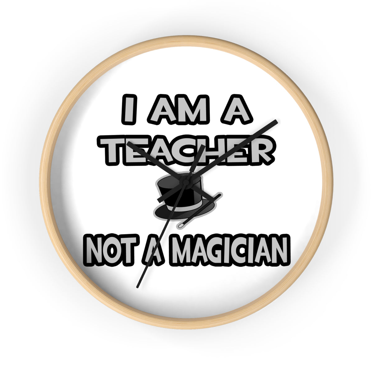 I Am A Teacher ... Not A Magician - Wall Clock