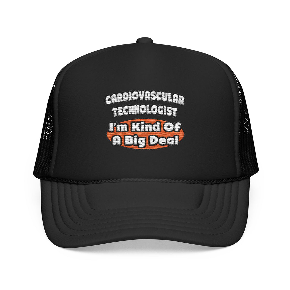 Cardiovascular Technologist .. Big Deal - Foam Trucker Hat