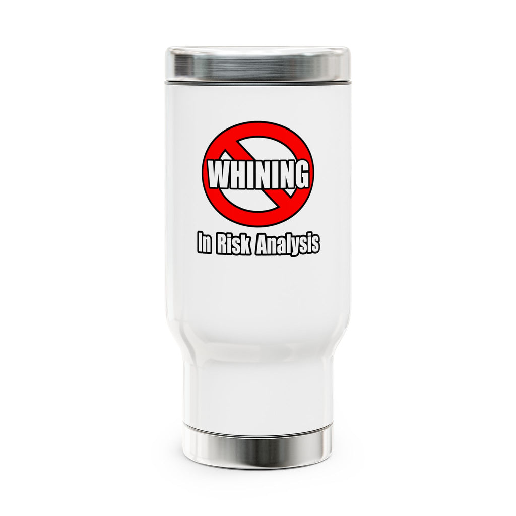 No Whining In Risk Analysis - Stainless Steel Travel Mug with Handle, 14oz