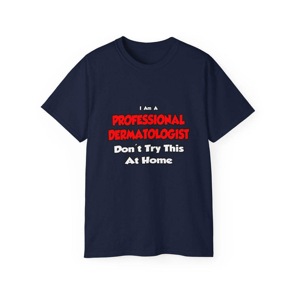 Professional Dermatologist ... Don't Try This - Unisex Ultra Cotton Tee