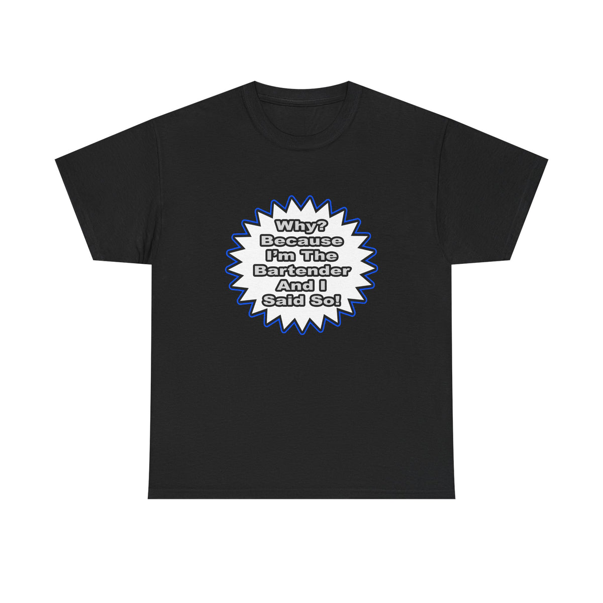 Bartender...Because I Said So - Unisex Heavy Cotton Tee