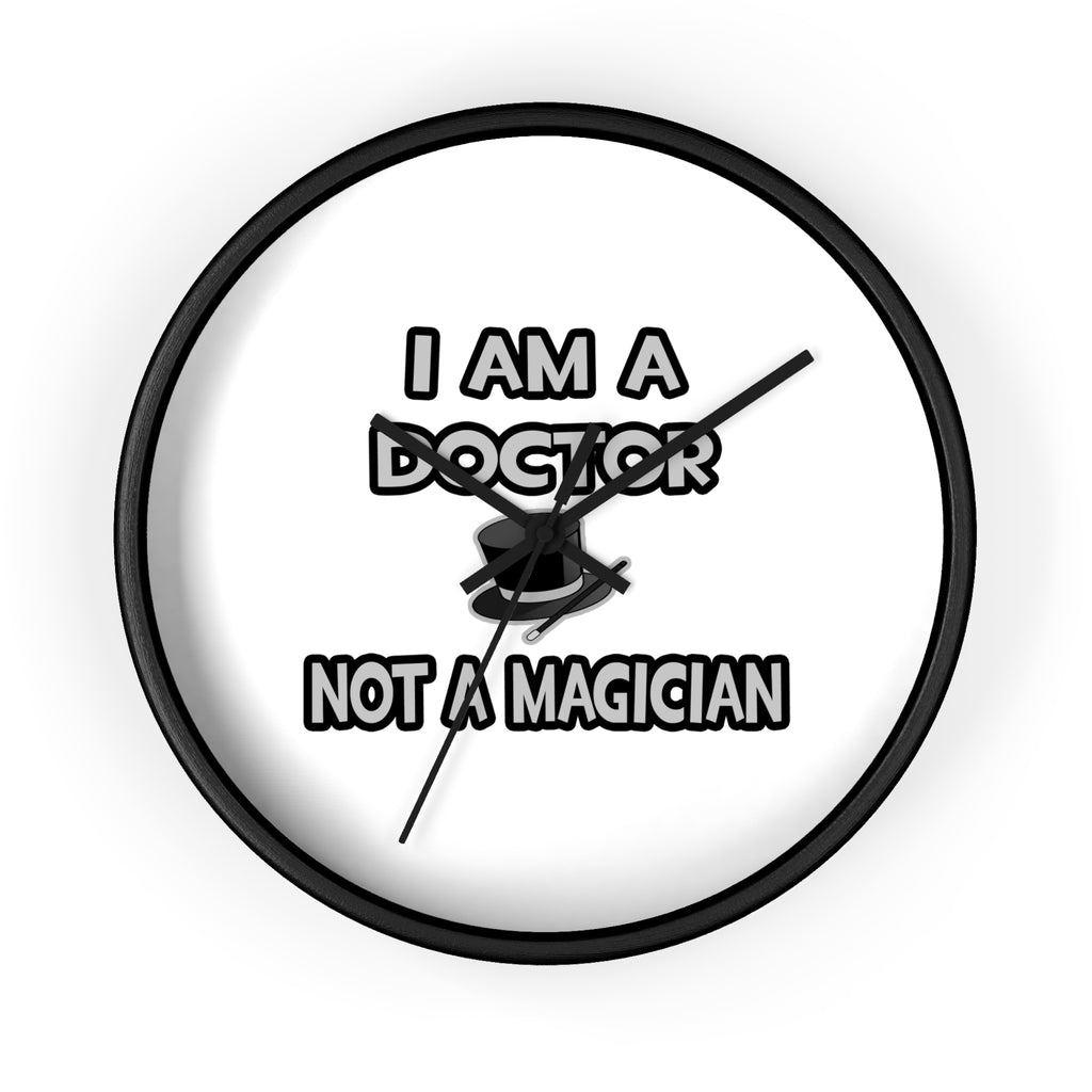 I Am A Doctor ... Not A Magician - Wall Clock