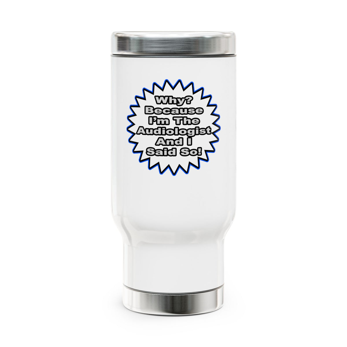 Audiologist...Because I Said So - Stainless Steel Travel Mug with Handle, 14oz