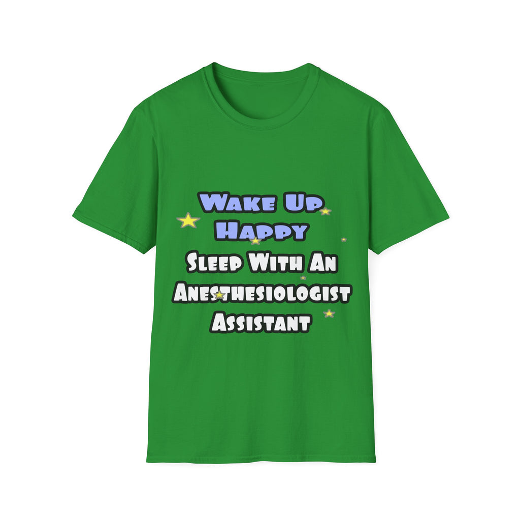 Wake Up Happy .. Sleep With Anesthesiologist Asst - Unisex Softstyle T-Shirt