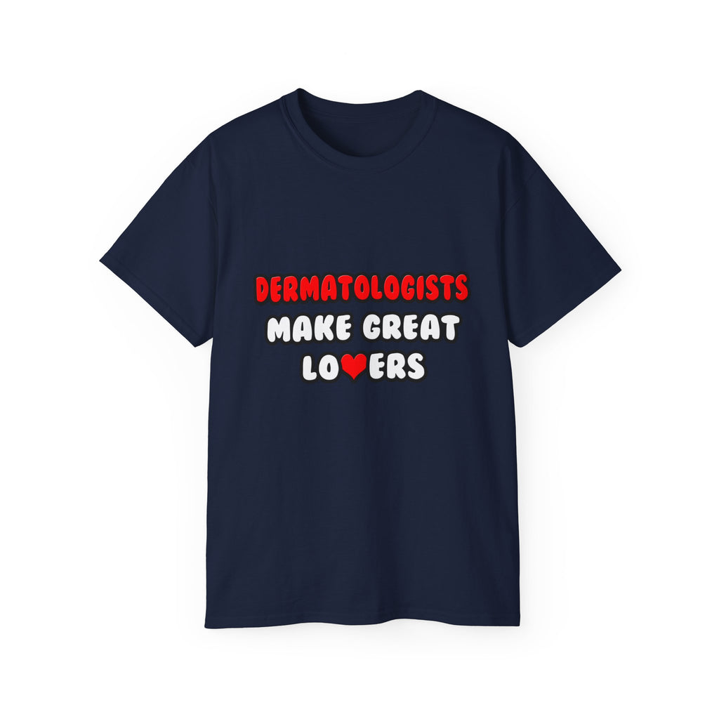 Dermatologists Make Great Lovers - Unisex Ultra Cotton Tee