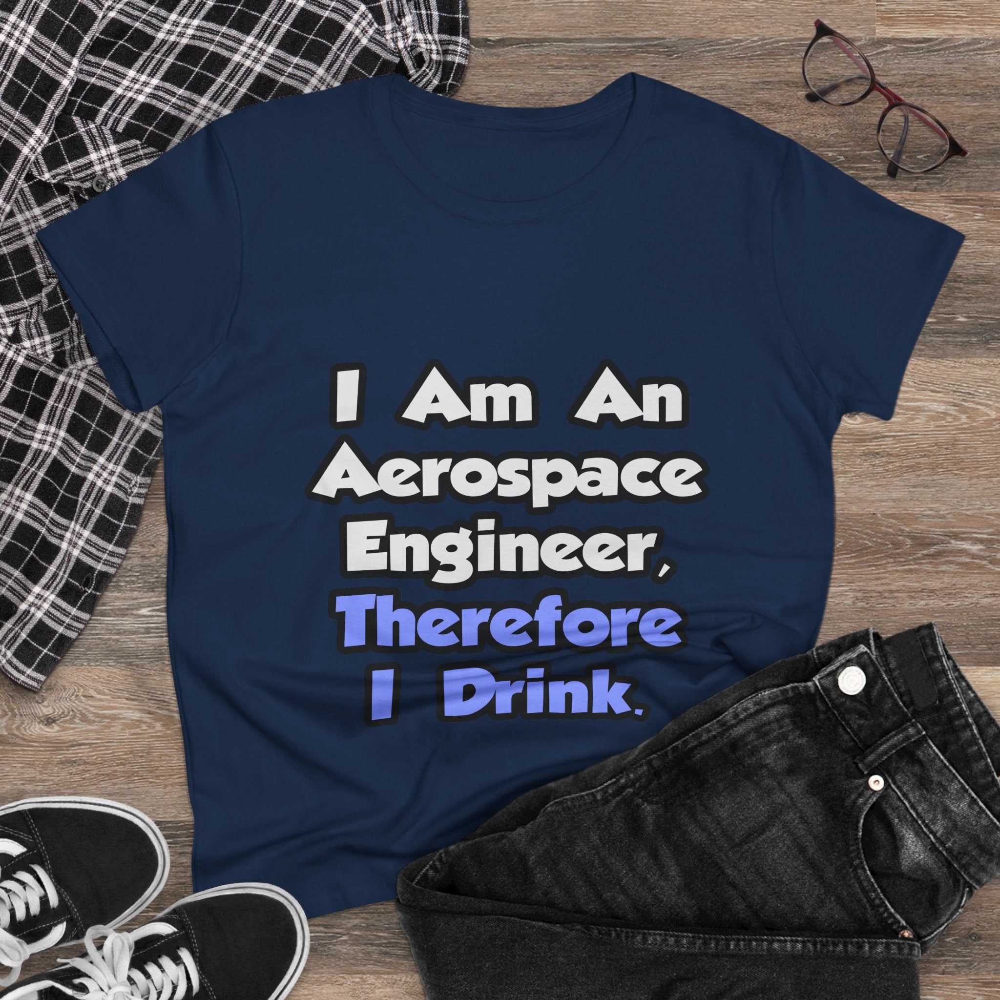 I Am An Aerospace Engineer, Therefore I Drink - Women's Midweight Cotton Tee