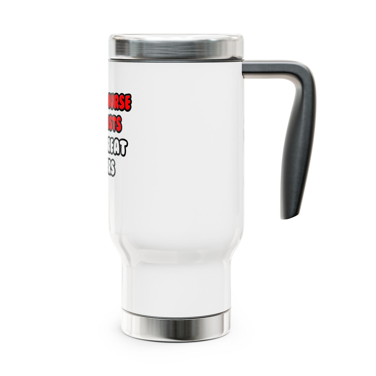 Clinical Nurse Specialists Make Great Lovers - Stainless Steel Travel Mug with Handle, 14oz