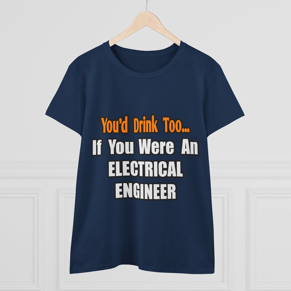 You'd Drink Too...Electrical Engineer - Women's Midweight Cotton Tee