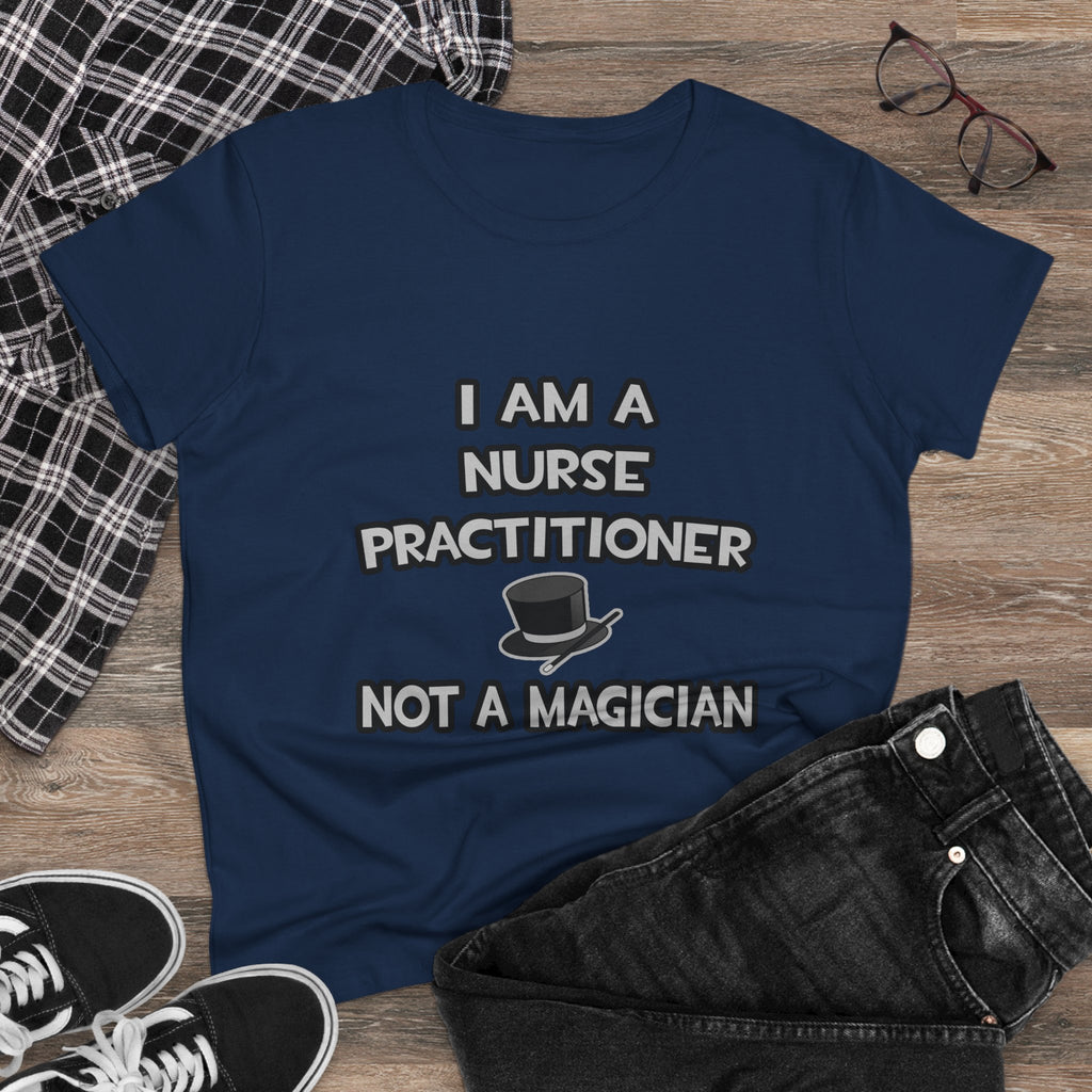I Am A Nurse Practitioner ... Not A Magician - Women's Midweight Cotton Tee