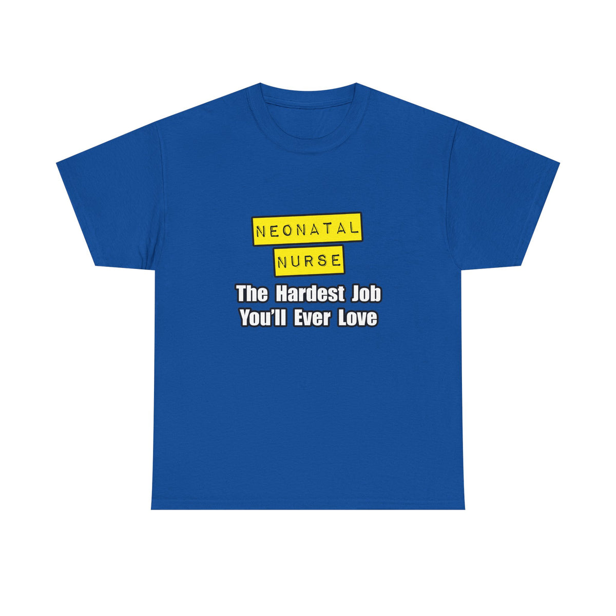 Neonatal Nurse...Hardest Job You'll Ever Love - Unisex Heavy Cotton Tee
