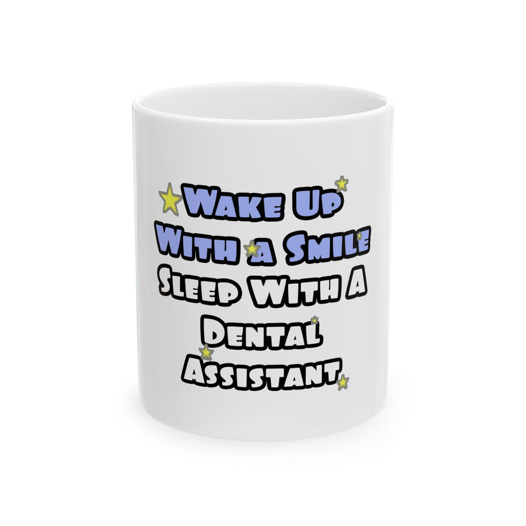 Wake Up With a Smile...Sleep With Dental Asst - Ceramic Mug, (11oz, 15oz)