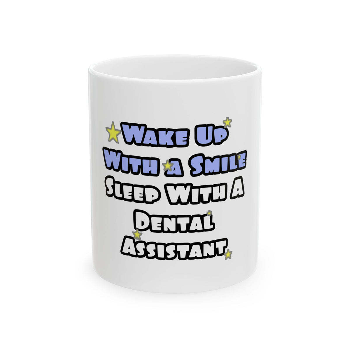Wake Up With a Smile...Sleep With Dental Asst - Ceramic Mug, (11oz, 15oz)
