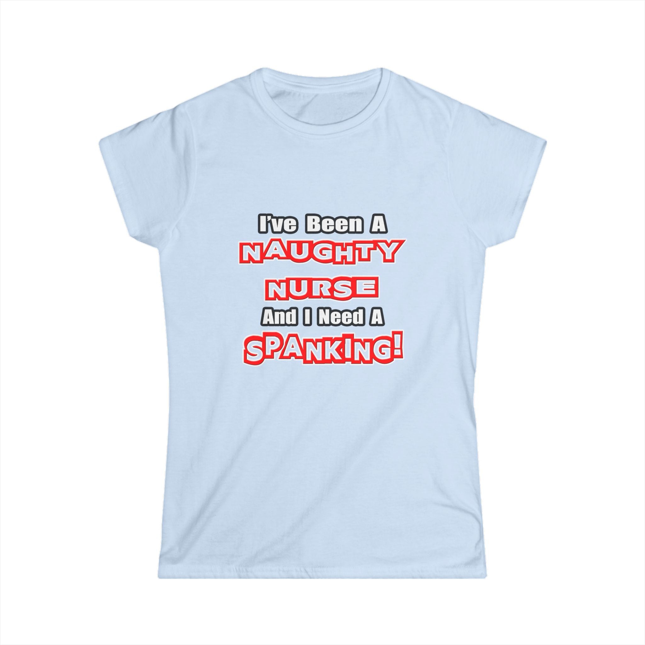 Naughty Nurse...Need a Spanking - Women's Softstyle Tee