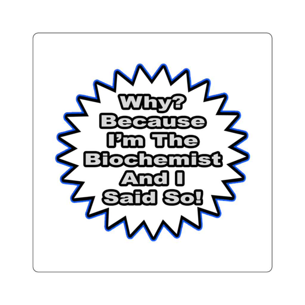 Biochemist...Because I Said So - Square Stickers
