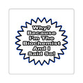 Biochemist...Because I Said So - Square Stickers