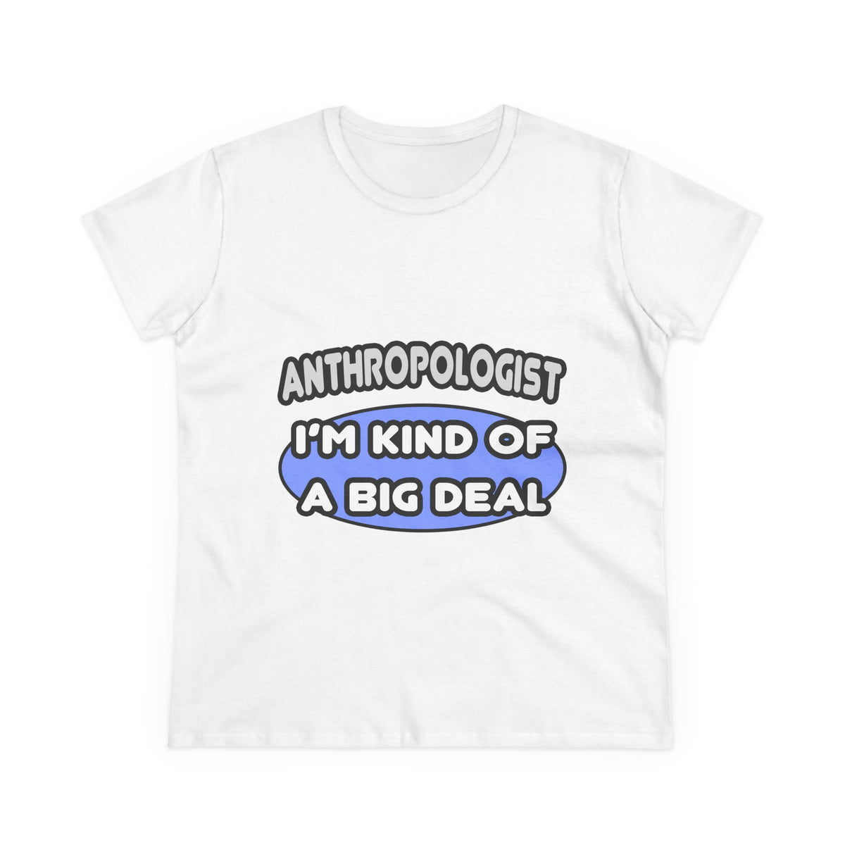Anthropologist...Kind of a Big Deal - Women's Midweight Cotton Tee