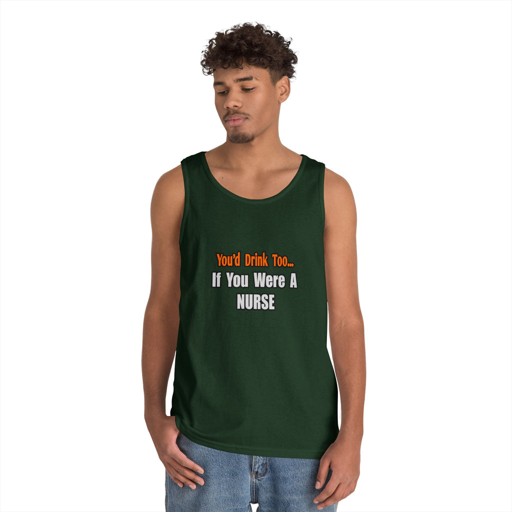You'd Drink Too...Nurse - Unisex Heavy Cotton Tank Top
