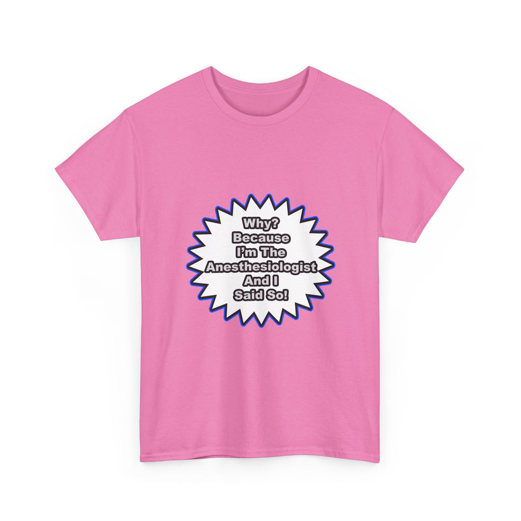 Anesthesiologist...Because I Said So - Unisex Heavy Cotton Tee