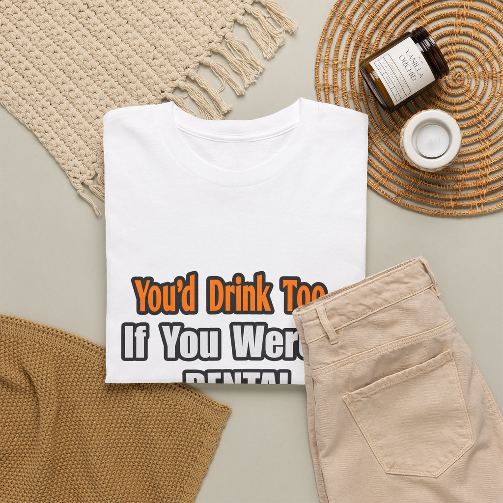 You'd Drink Too...Dental Hygienist - Unisex Heavy Cotton Tee