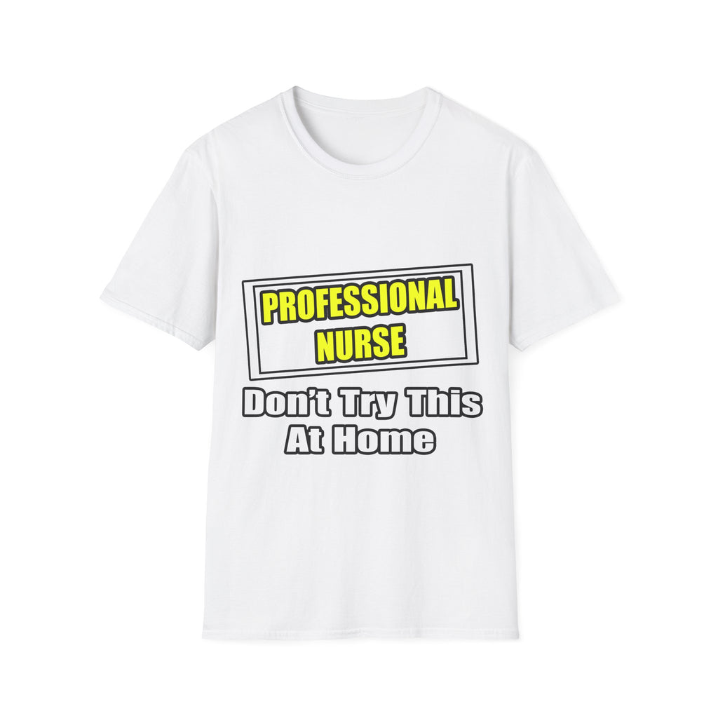 Professional Nurse...Don't Try This At Home - Unisex Softstyle T-Shirt