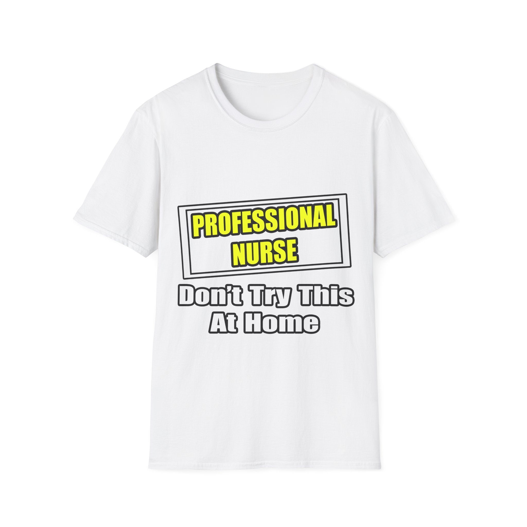Professional Nurse...Don't Try This At Home - Unisex Softstyle T-Shirt