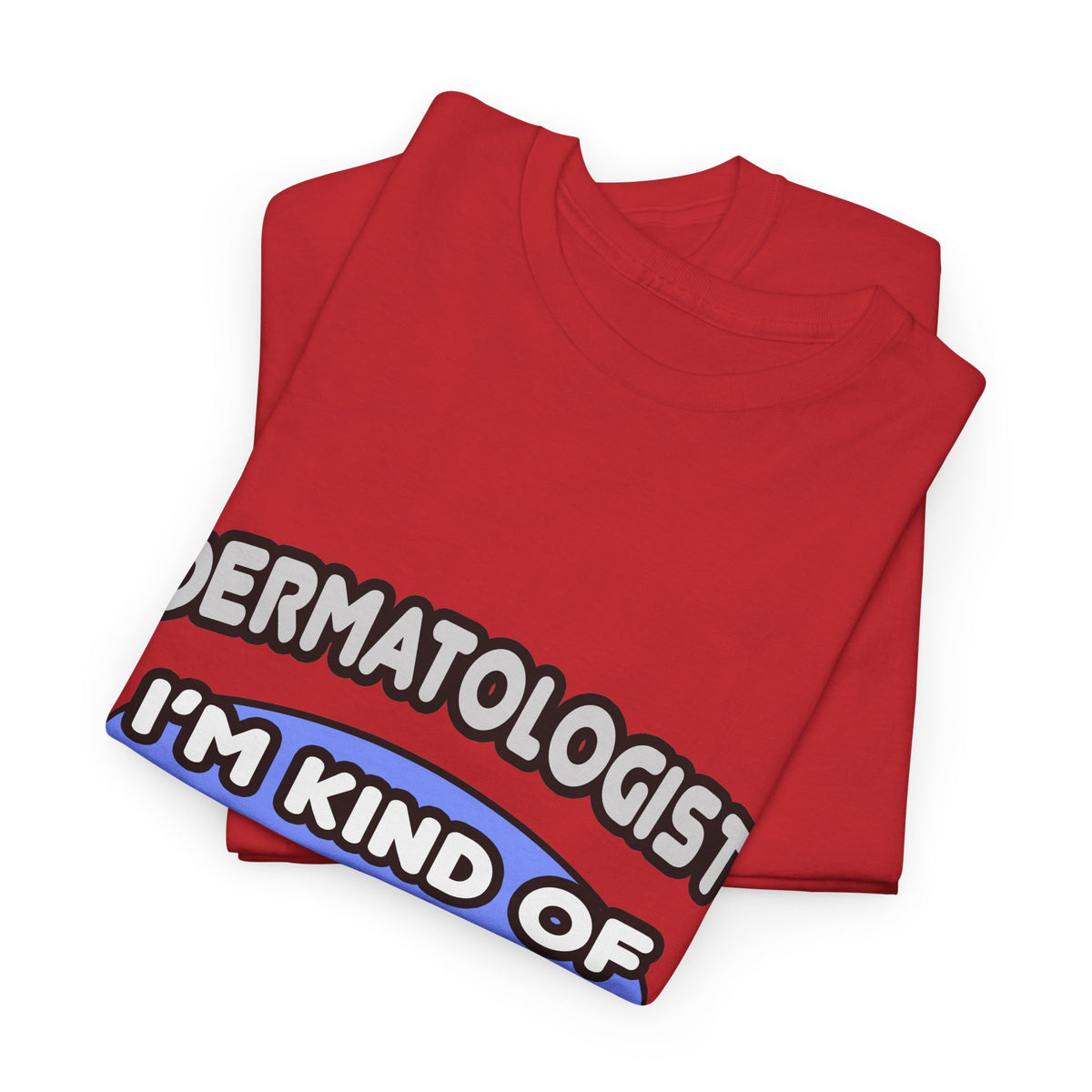 Dermatologist...Kind of a Big Deal - Unisex Heavy Cotton Tee