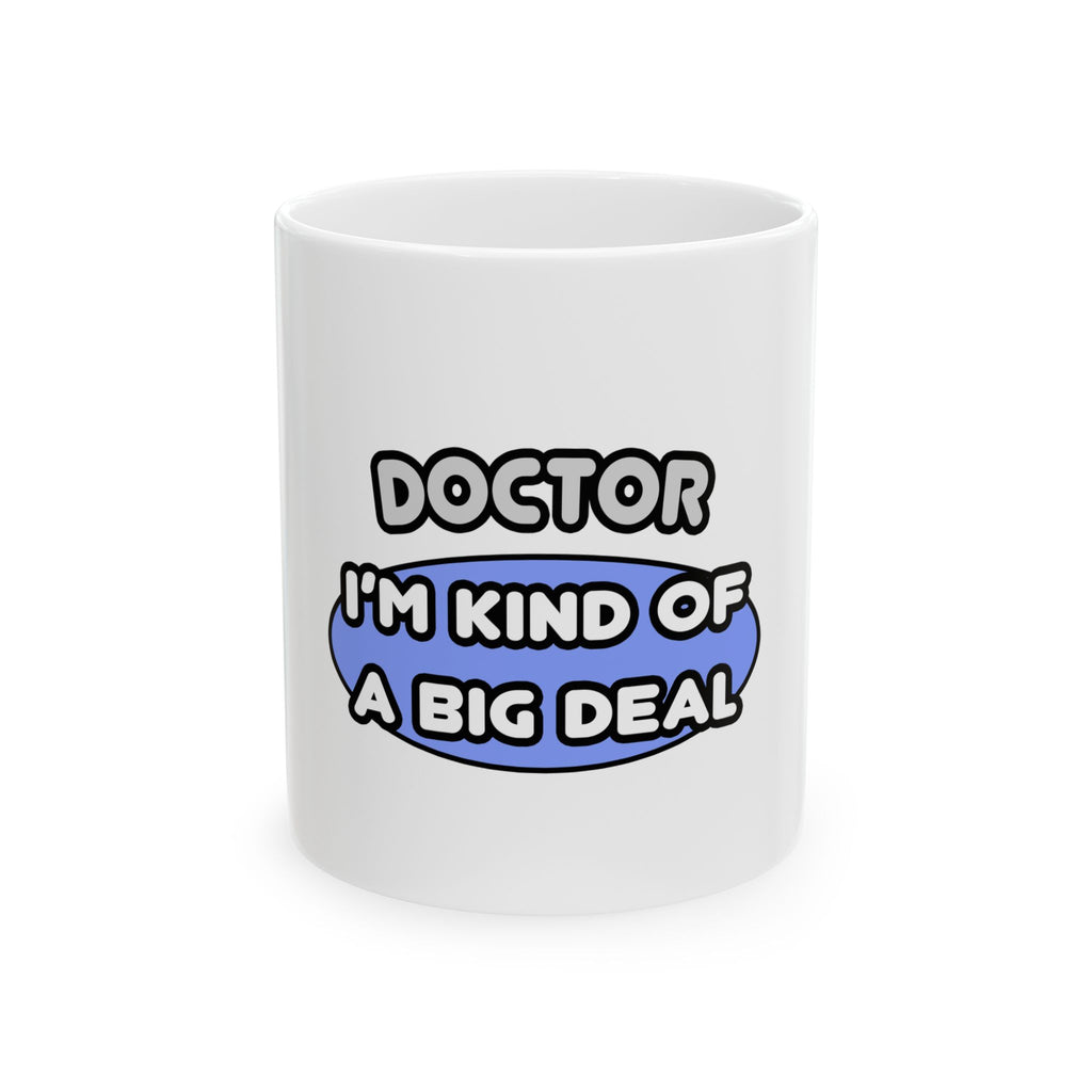 Doctor...Kind of a Big Deal - Ceramic Mug, (11oz, 15oz)