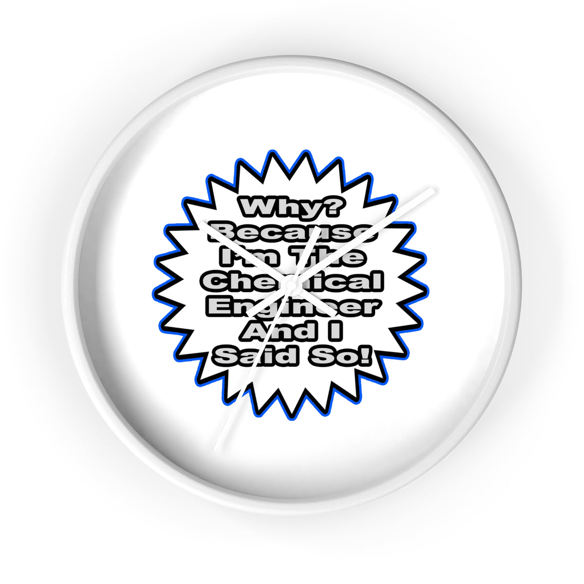 Chemical Engineer...Because I Said So - Wall Clock