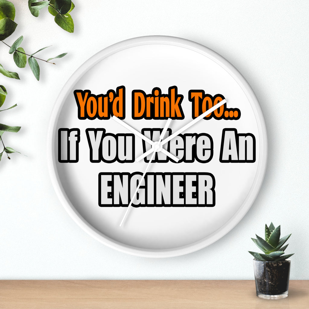 You'd Drink Too...Engineer - Wall Clock