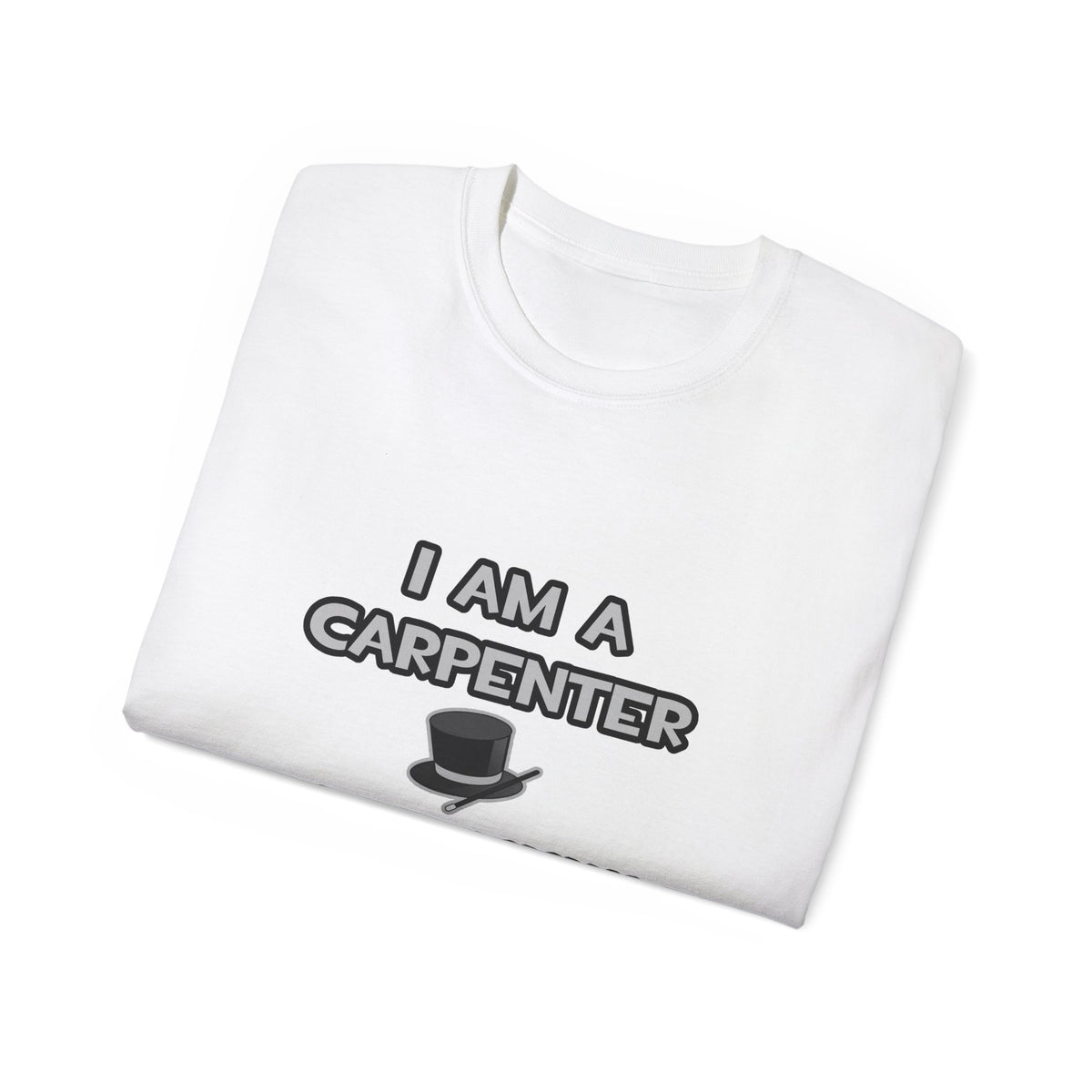 I Am A Carpenter ... Not A Magician - Unisex Ultra Cotton Tee