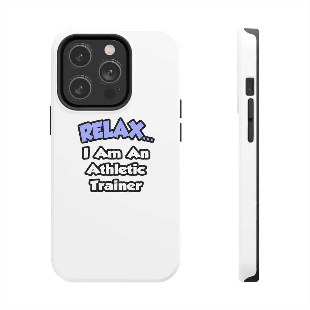 Relax ... I am an Athletic Trainer - Tough Phone Cases