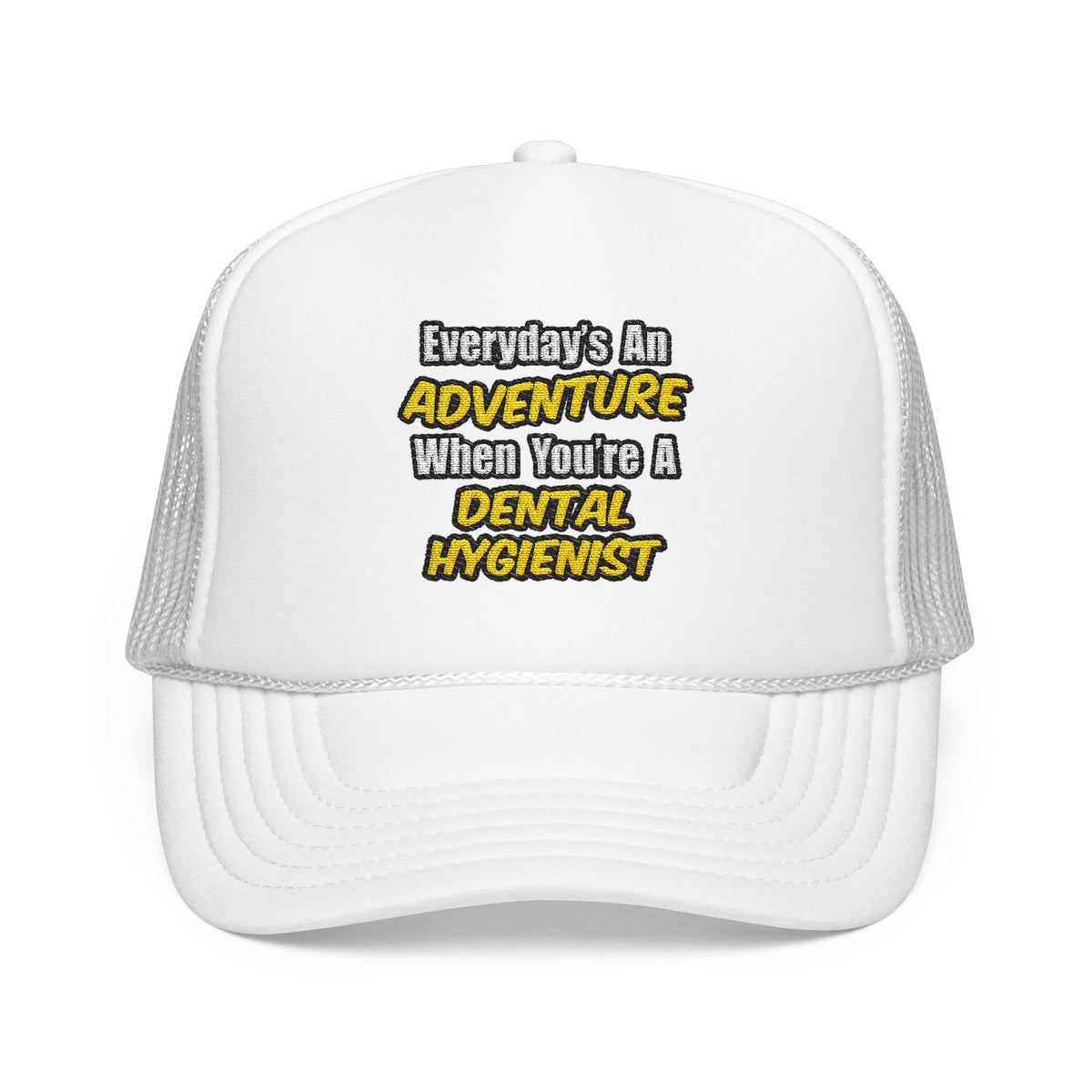 Everyday's An Adventure...Dental Hygienist - Foam Trucker Hat