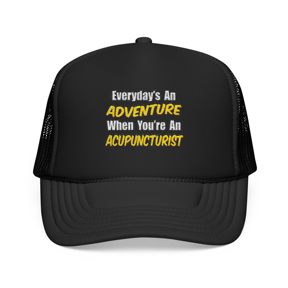 Everyday's An Adventure .. Acupuncturist - Foam Trucker Hat