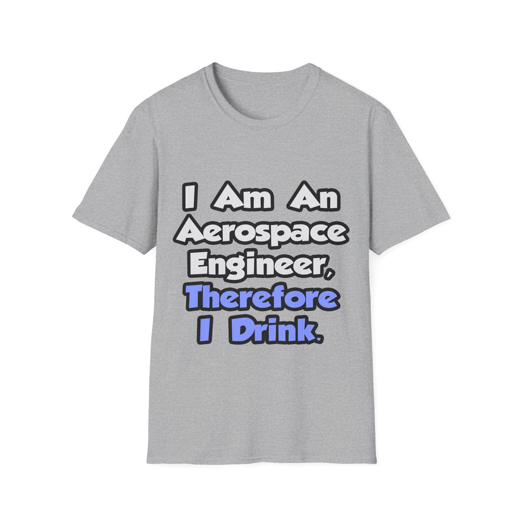 I Am An Aerospace Engineer, Therefore I Drink - Unisex Softstyle T-Shirt