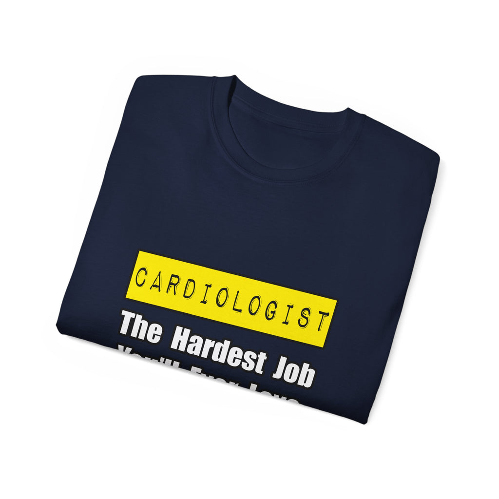 Cardiologist...Hardest Job You'll Ever Love - Unisex Ultra Cotton Tee