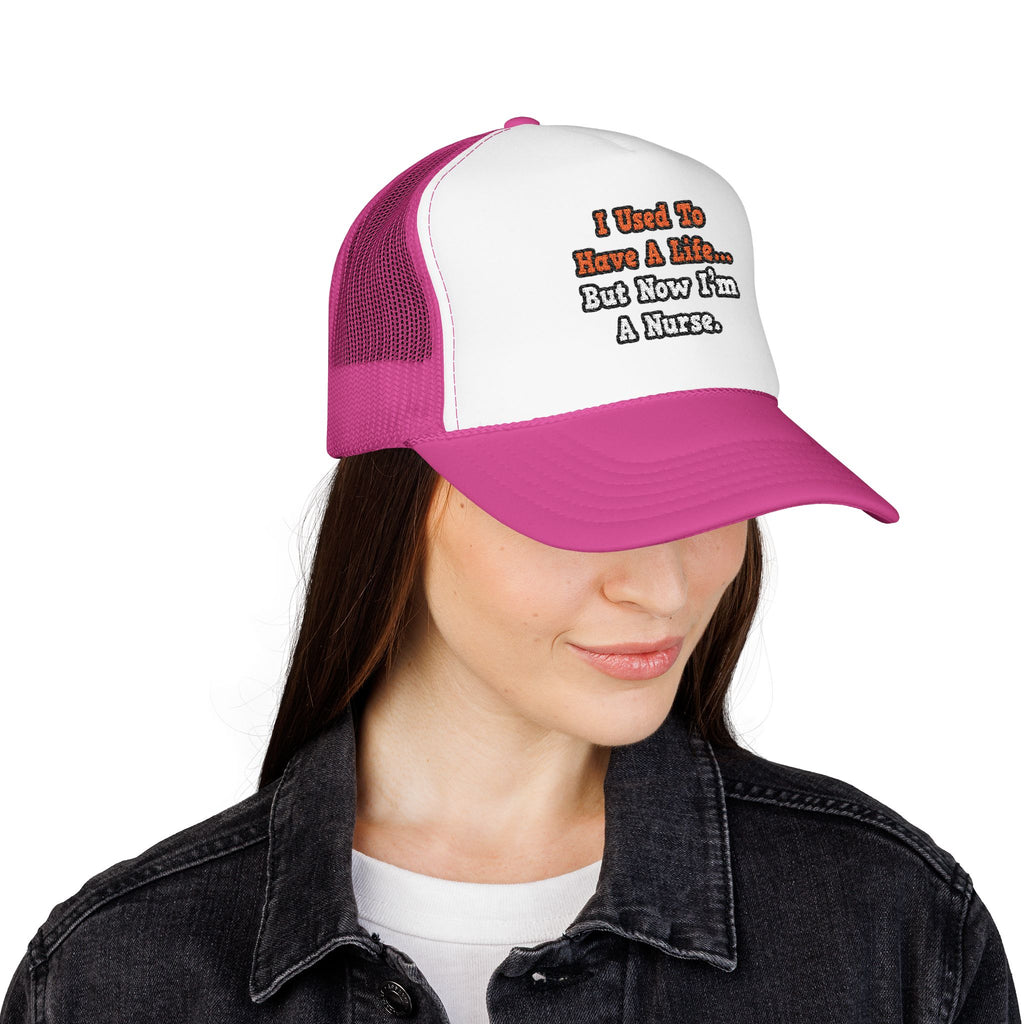 I Used to Have a Life...Nurse - Foam Trucker Hat