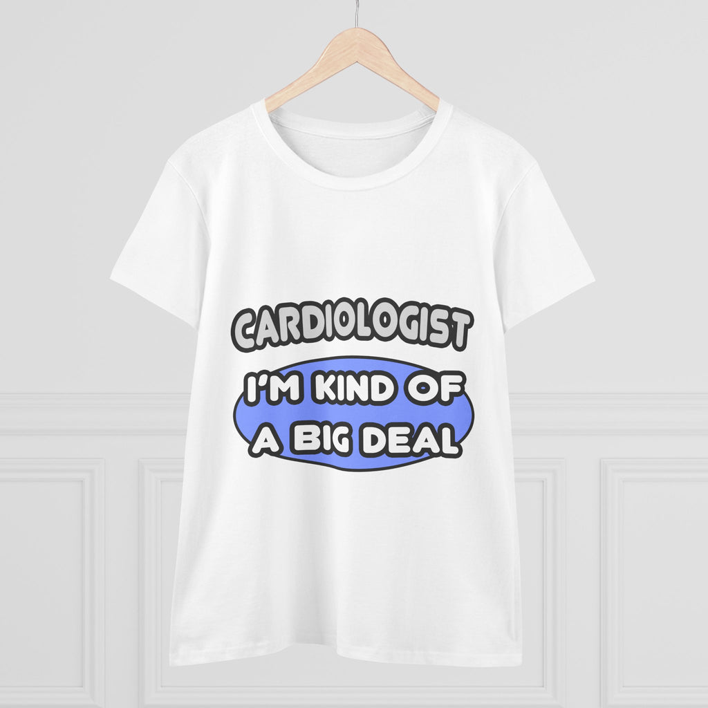 Cardiologist...Kind of a Big Deal - Women's Midweight Cotton Tee