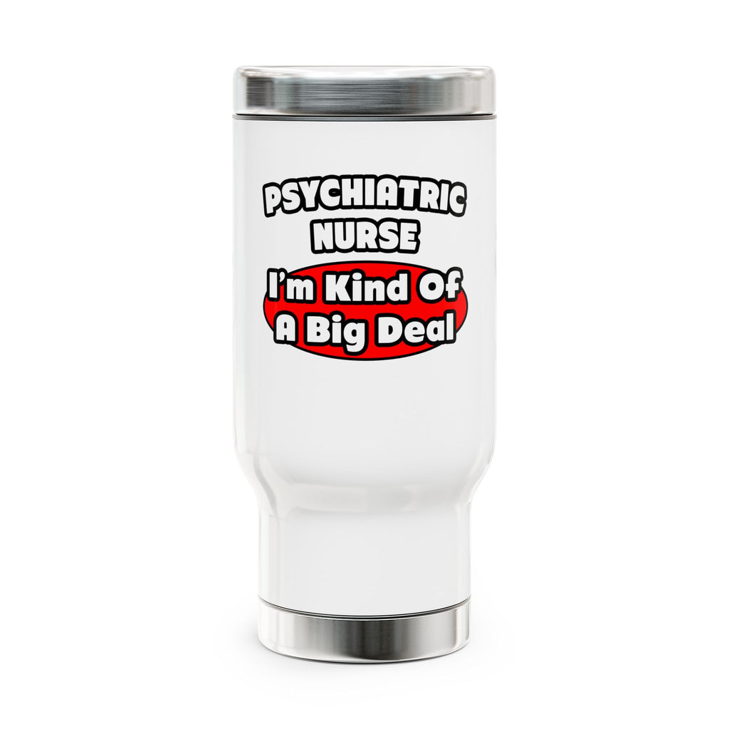 Psychiatric Nurse...Big Deal - Stainless Steel Travel Mug with Handle, 14oz