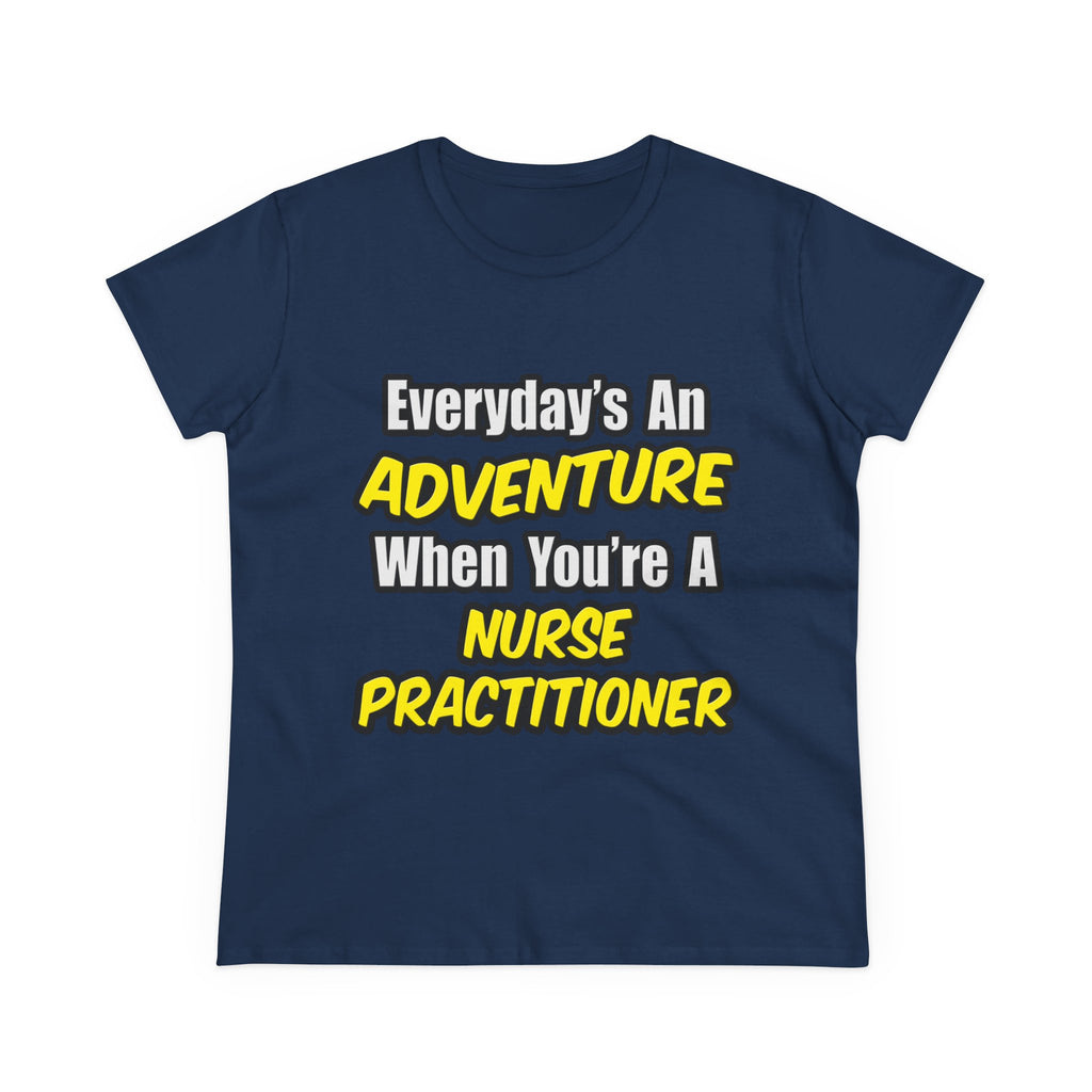 Everyday's An Adventure...Nurse Practitioner - Women's Midweight Cotton Tee