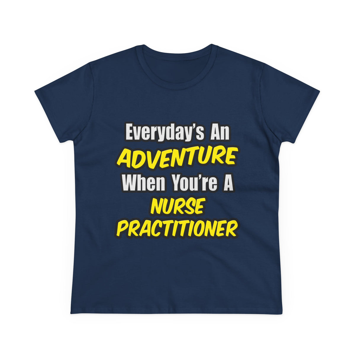Everyday's An Adventure...Nurse Practitioner - Women's Midweight Cotton Tee