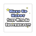 Wake Up Happy...Sleep With an Endocrinologist - Square Stickers