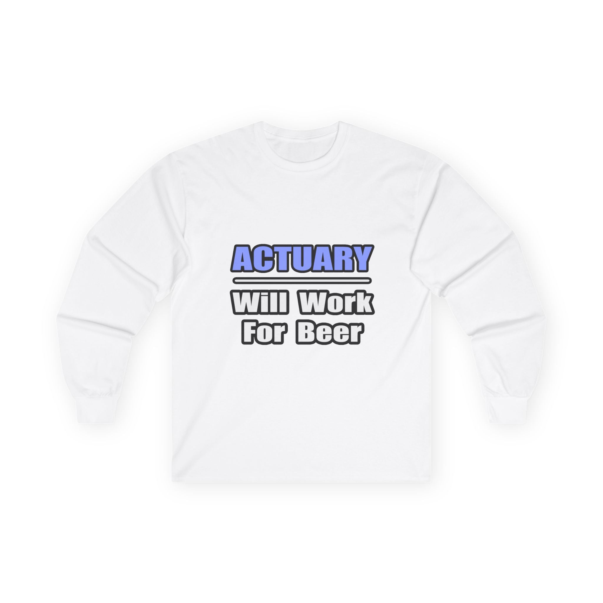 Actuary...Will Work For Beer - Unisex Ultra Cotton Long Sleeve Tee