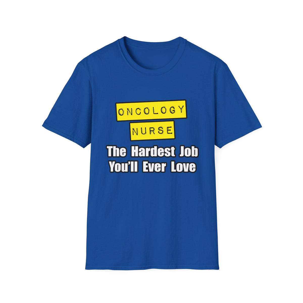 Oncology Nurse...Hardest Job You'll Ever Love - Unisex Softstyle T-Shirt
