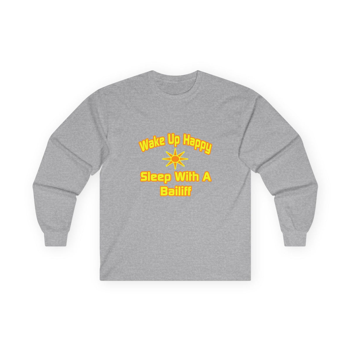 Wake Up Happy ... Sleep With a Bailiff - Unisex Ultra Cotton Long Sleeve Tee