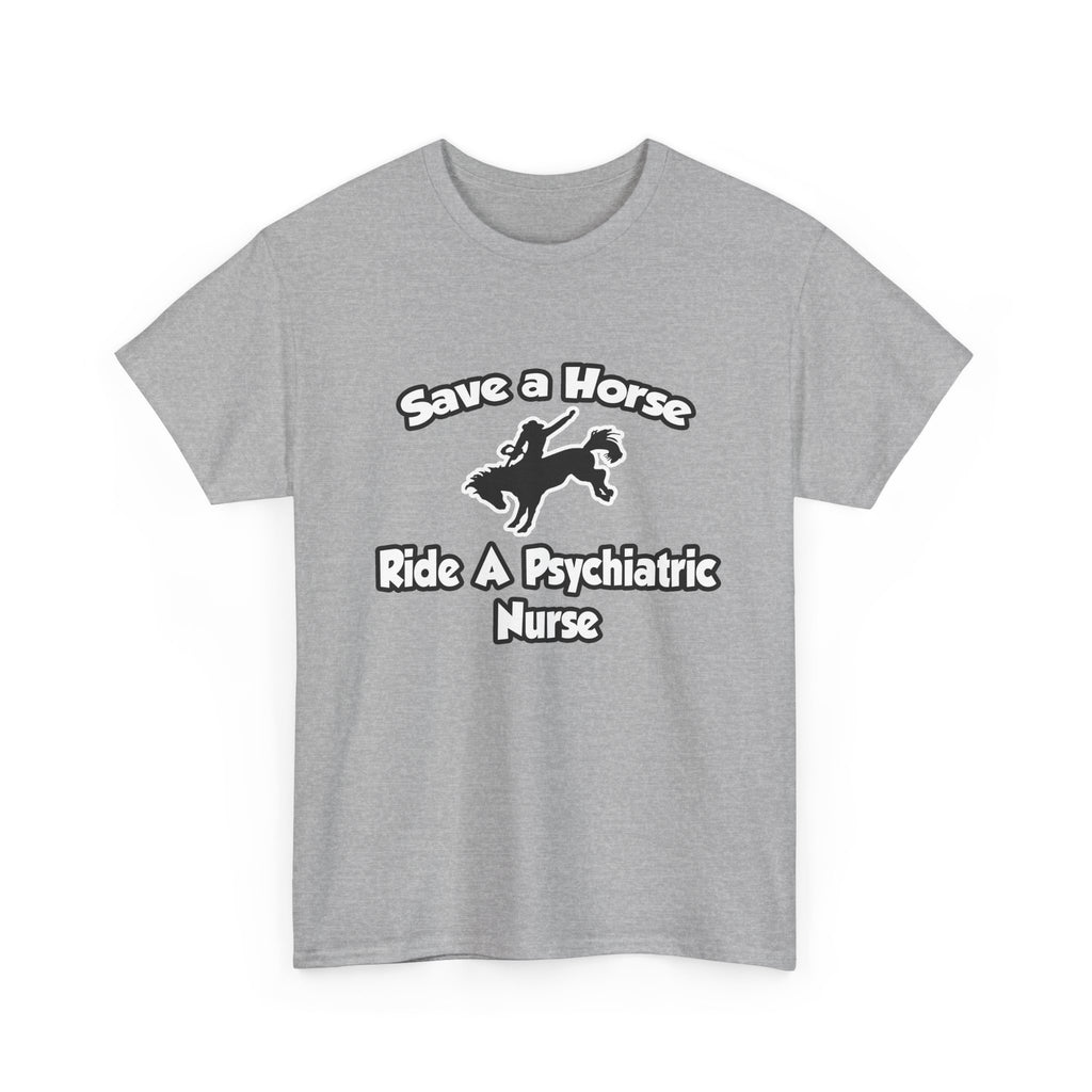 Save a Horse, Ride a Psychiatric Nurse - Unisex Heavy Cotton Tee